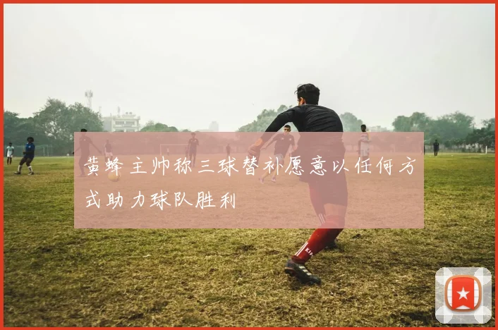 黄蜂主帅称三球替补愿意以任何方式助力球队胜利
